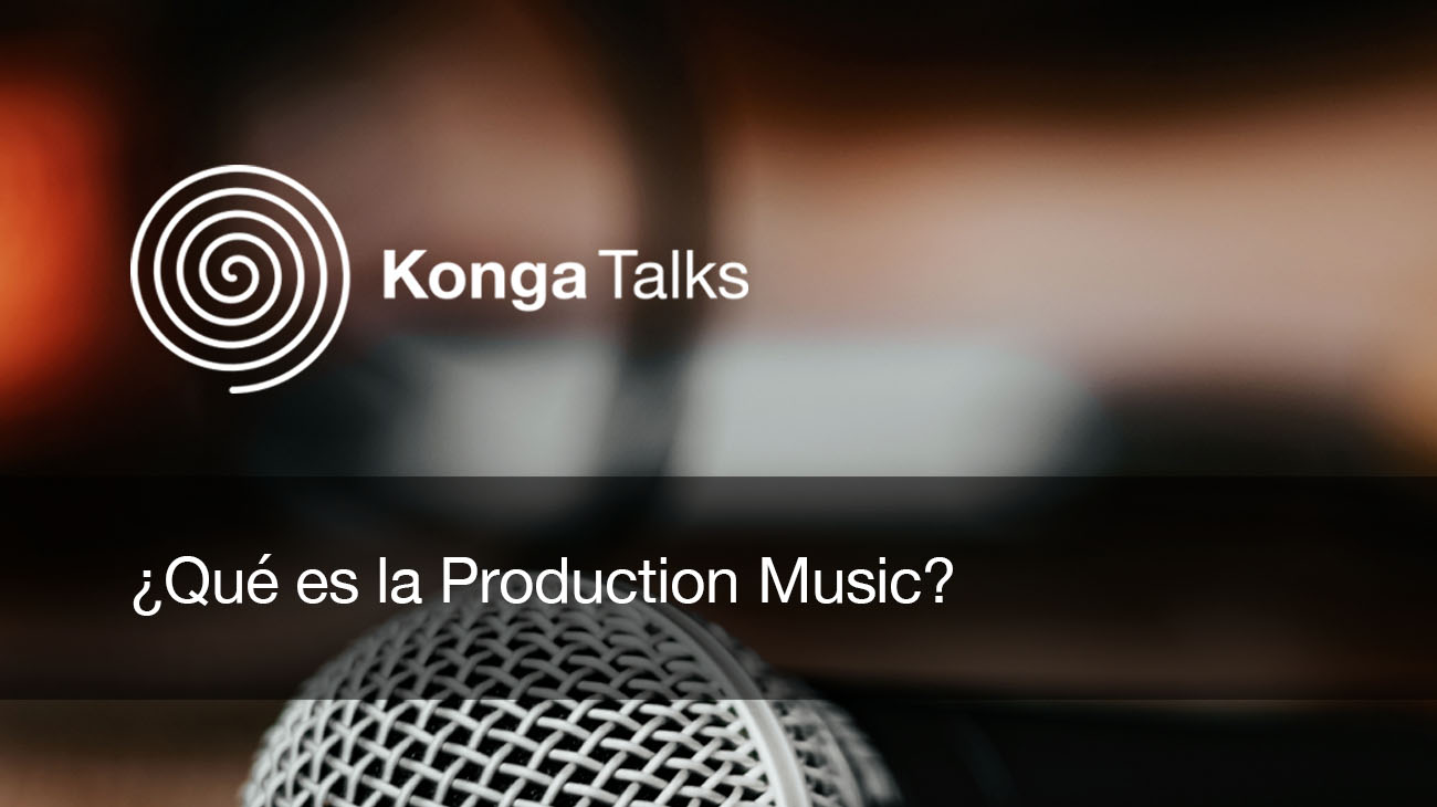 KongaTalks_Qué es la Production Music o música de librería