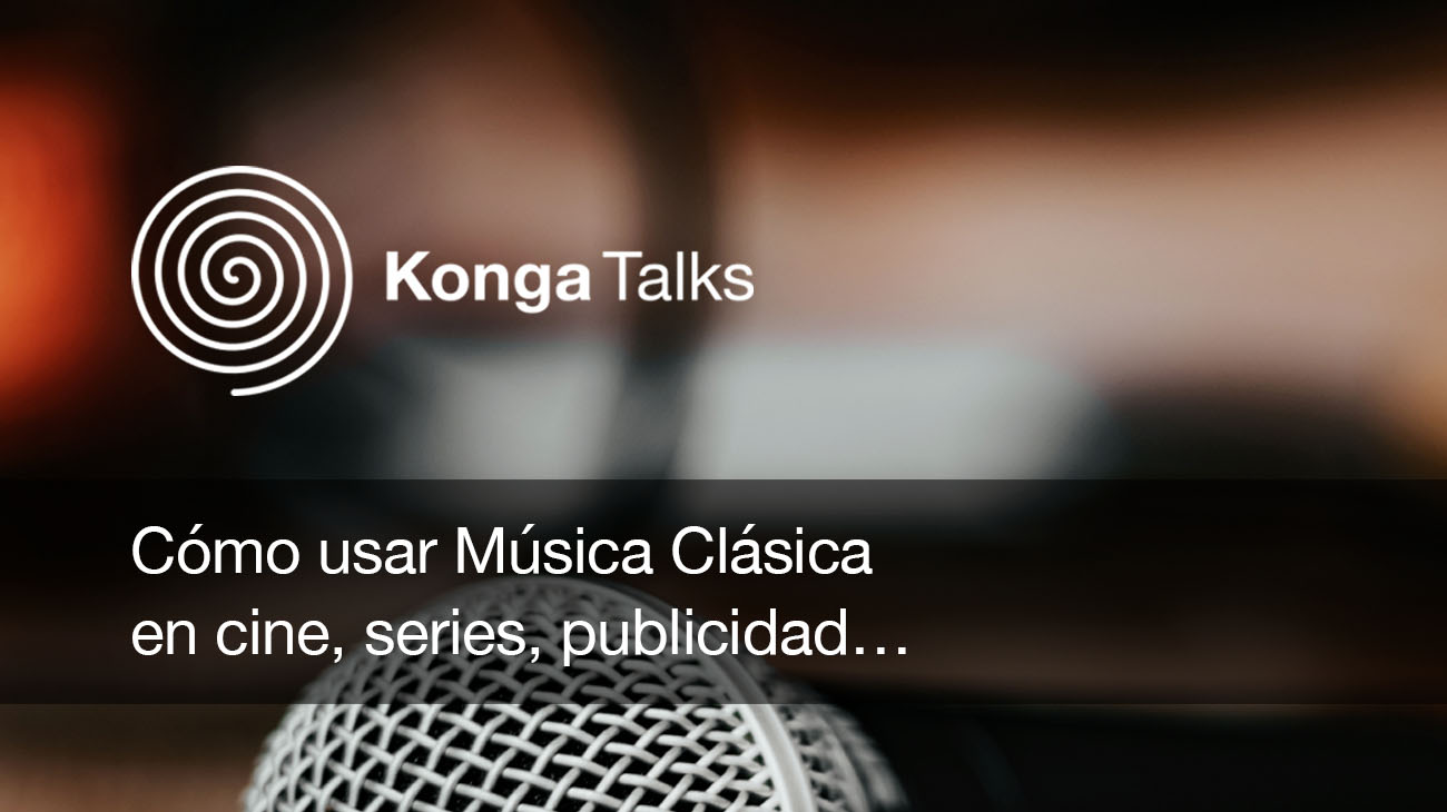 Konga Talks_Sincronizar música clásica en películas, series, videojuegos, documentales, podcasts y proyectos audiovisuales